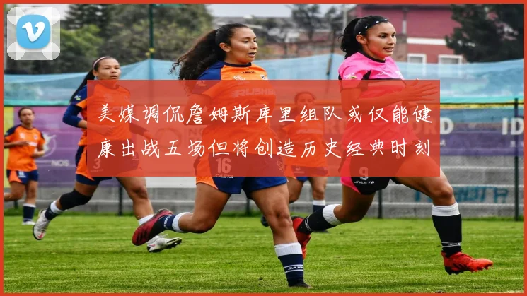 美媒调侃詹姆斯库里组队或仅能健康出战五场但将创造历史经典时刻